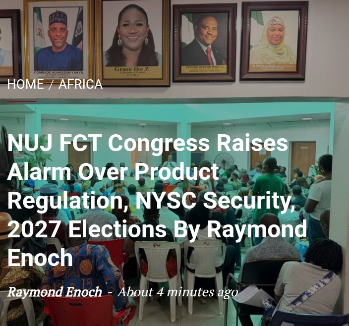 NUJ FCT Congress Raises Alarm Over Product Regulation, NYSC Security, 2027 Elections By Raymond Enoch